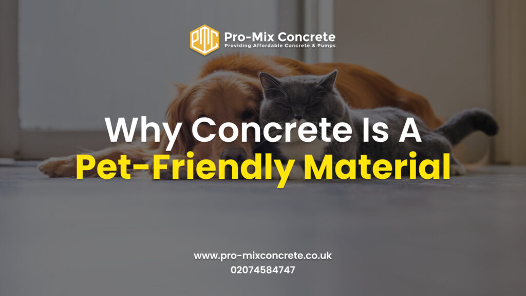 A promotional graphic for Pro-Mix Concrete showing a dog and a cat lying on a concrete floor. The text reads: "WHY CONCRETE IS A PET-FRIENDLY MATERIAL" in bold white and yellow letters. The Pro-Mix Concrete logo is at the top, with the tagline "Providing Affordable Concrete & Pumps." The website "www.pro-mixconcrete.co.uk" and phone number "02074584747" are at the bottom in white.