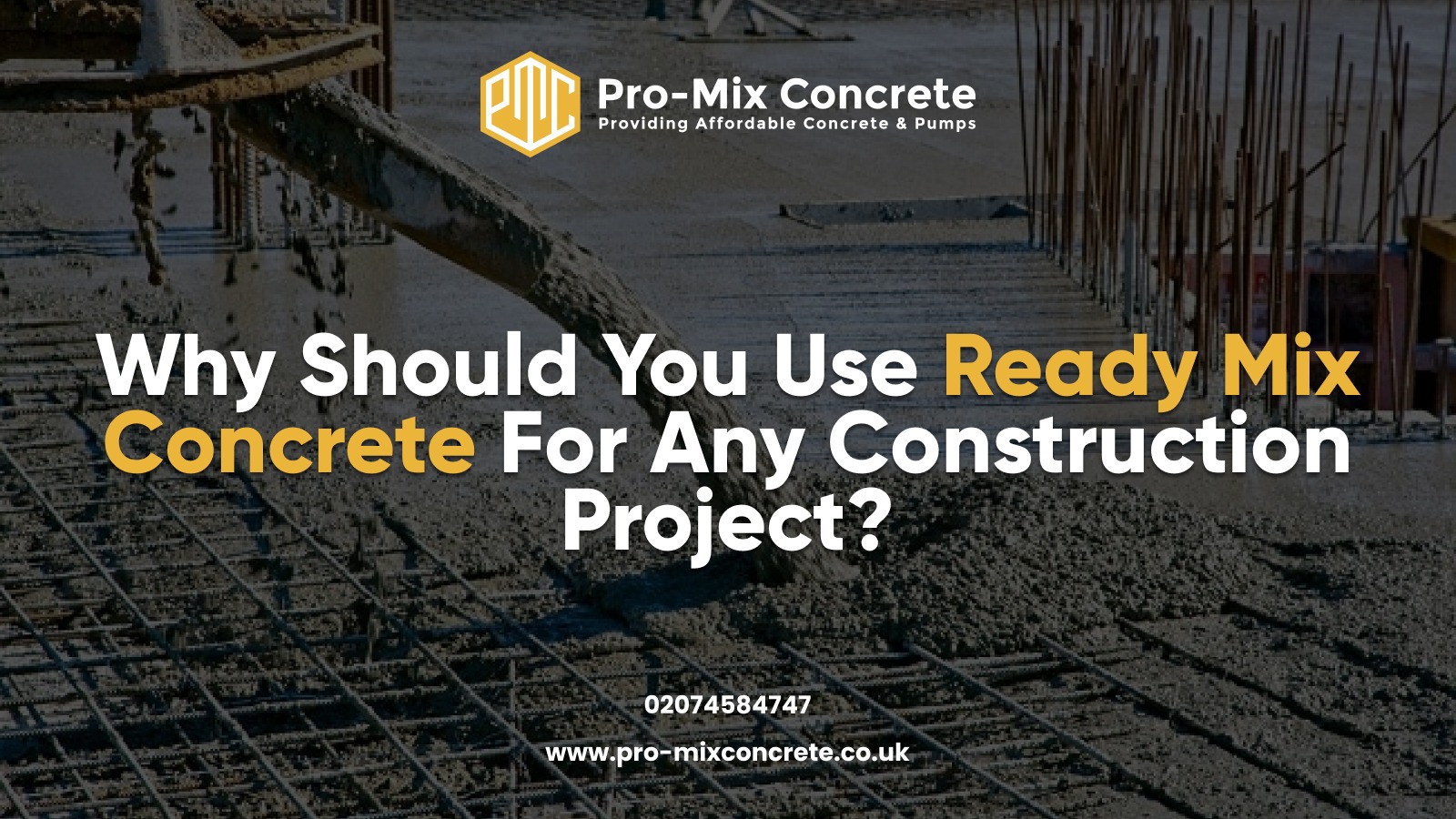 Pro-Mix Concrete banner with text 'Why Should You Use Ready Mix Concrete for Any Construction Project?' and contact info 'www.pro-mixconcrete.co.uk 02074585447' over a construction site background.