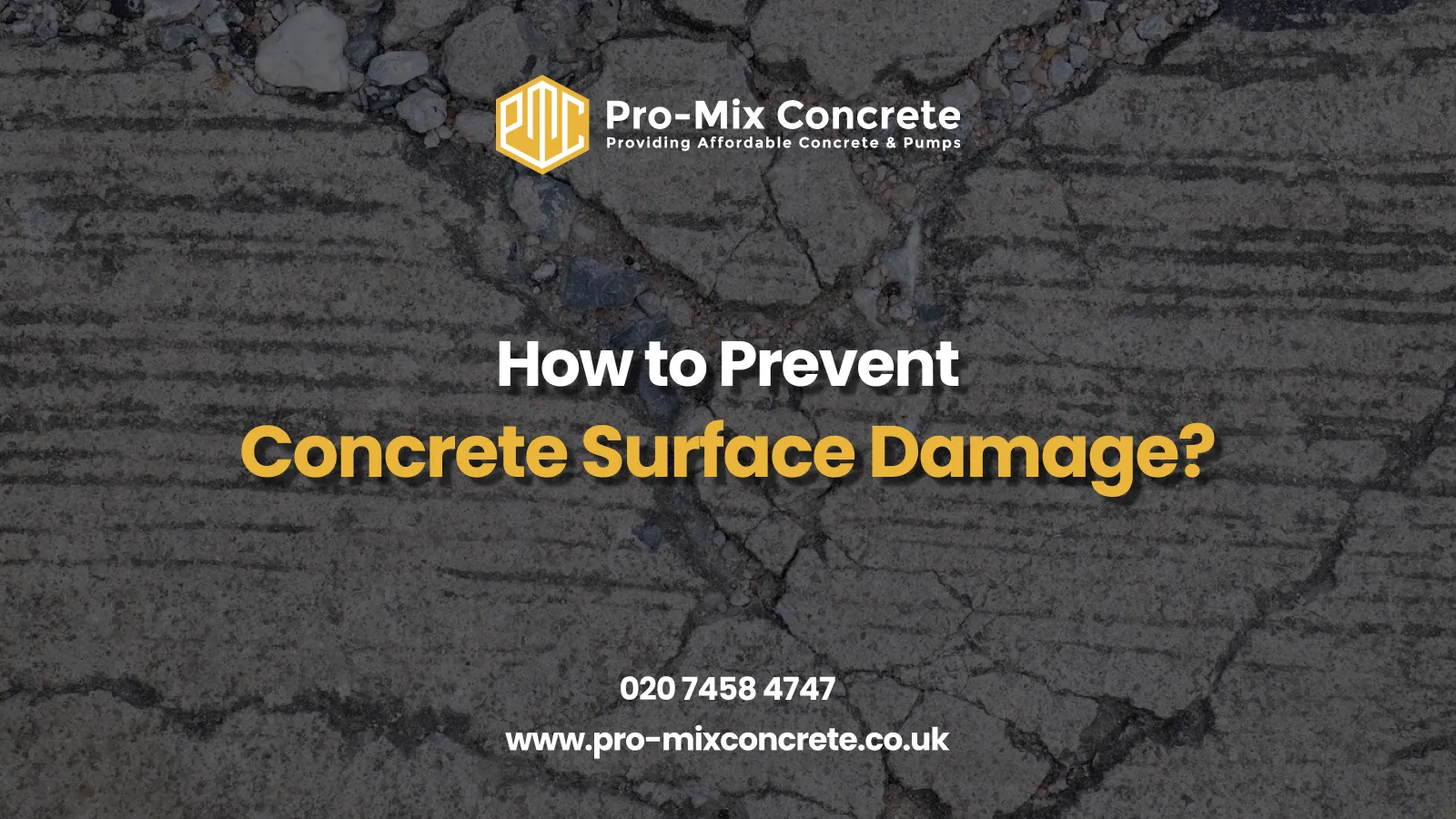 A close-up of cracked concrete serves as the background for an informational banner from Pro-Mix Concrete. The text reads, "How to Prevent Concrete Surface Damage?" in bold white and yellow font. The company's logo, contact number (020 7458 4747), and website (www.pro-mixconcrete.co.uk) are displayed.