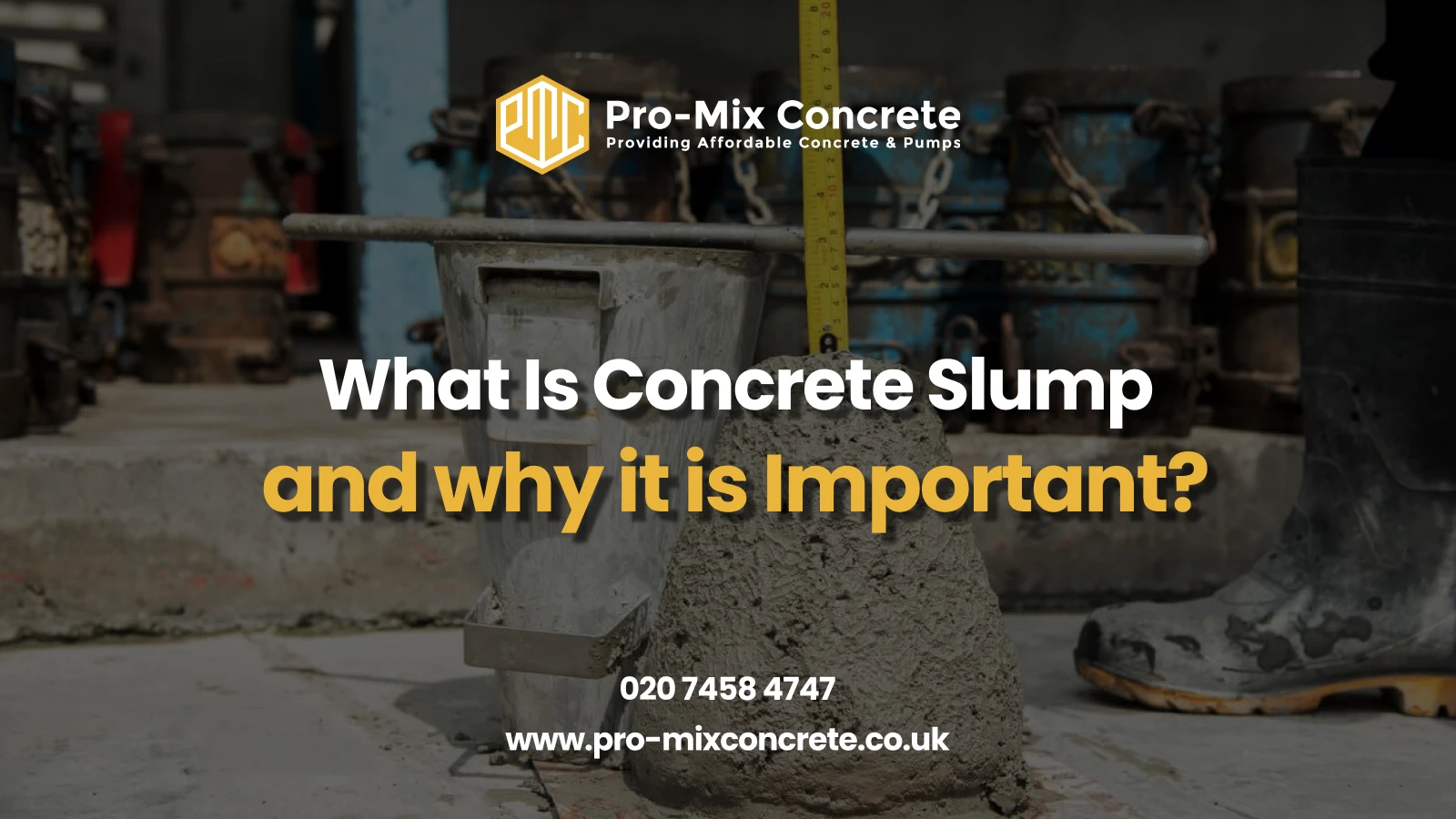 A concrete slump test setup with a cone-shaped mold filled with wet concrete and a measuring rod, with a construction worker's boot nearby. Overlaid text reads: "Pro-Mix Concrete: Providing Affordable Concrete & Pumps. What is Concrete Slump and Why it is Important? 020 7458 4747. www.pro-mixconcrete.co.uk." The Pro-Mix Concrete logo is in the top left corner.