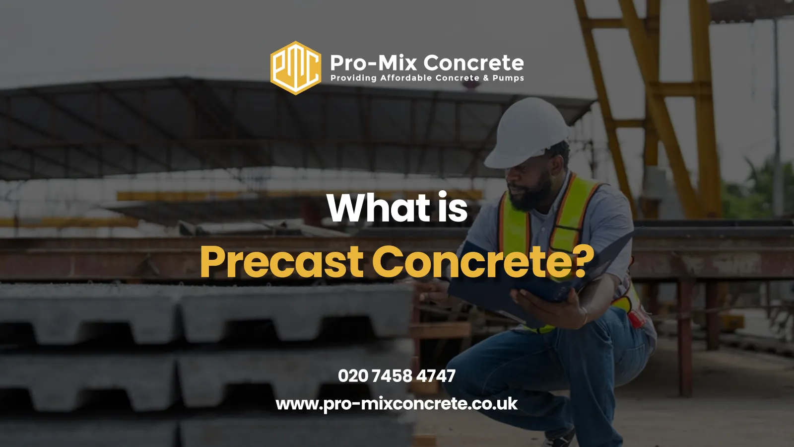A construction worker in a hard hat and safety vest examines precast concrete slabs at a worksite, with the text "Pro-Mix Concrete: Providing Affordable Concrete & Pumps. What is Precast Concrete? 020 7458 4747. www.pro-mixconcrete.co.uk" overlaid. The Pro-Mix Concrete logo is in the top left corner.