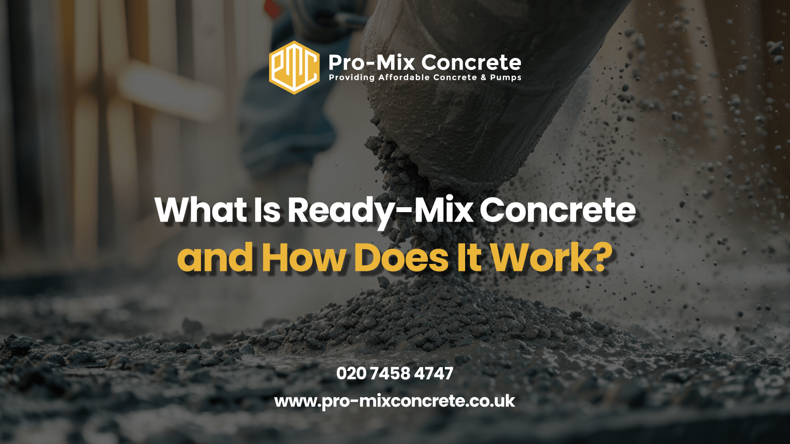 A promotional image with a blurred background of wet concrete being poured, featuring the Pro-Mix Concrete logo and text "Pro-Mix Concrete Providing Affordable Concrete & Pumps." The headline reads "What Is Ready-Mix Concrete and How Does It Work?" in white and yellow. Contact details "020 7458 4747" and "www.pro-mixconcrete.co.uk" are at the bottom.