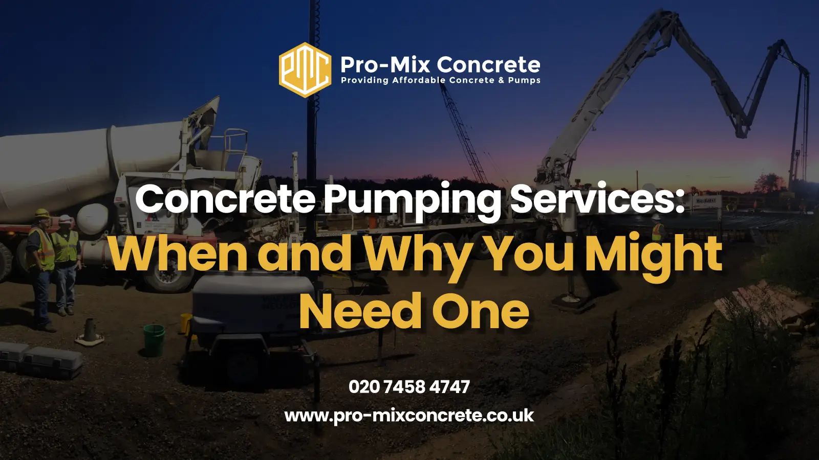 A construction site at dusk with a concrete pump truck and workers in safety gear, featuring the Pro-Mix Concrete logo, the text "Concrete Pumping Services: When and Why You Might Need One" in white and yellow, phone number 020 7458 4747, and website www.pro-mixconcrete.co.uk.