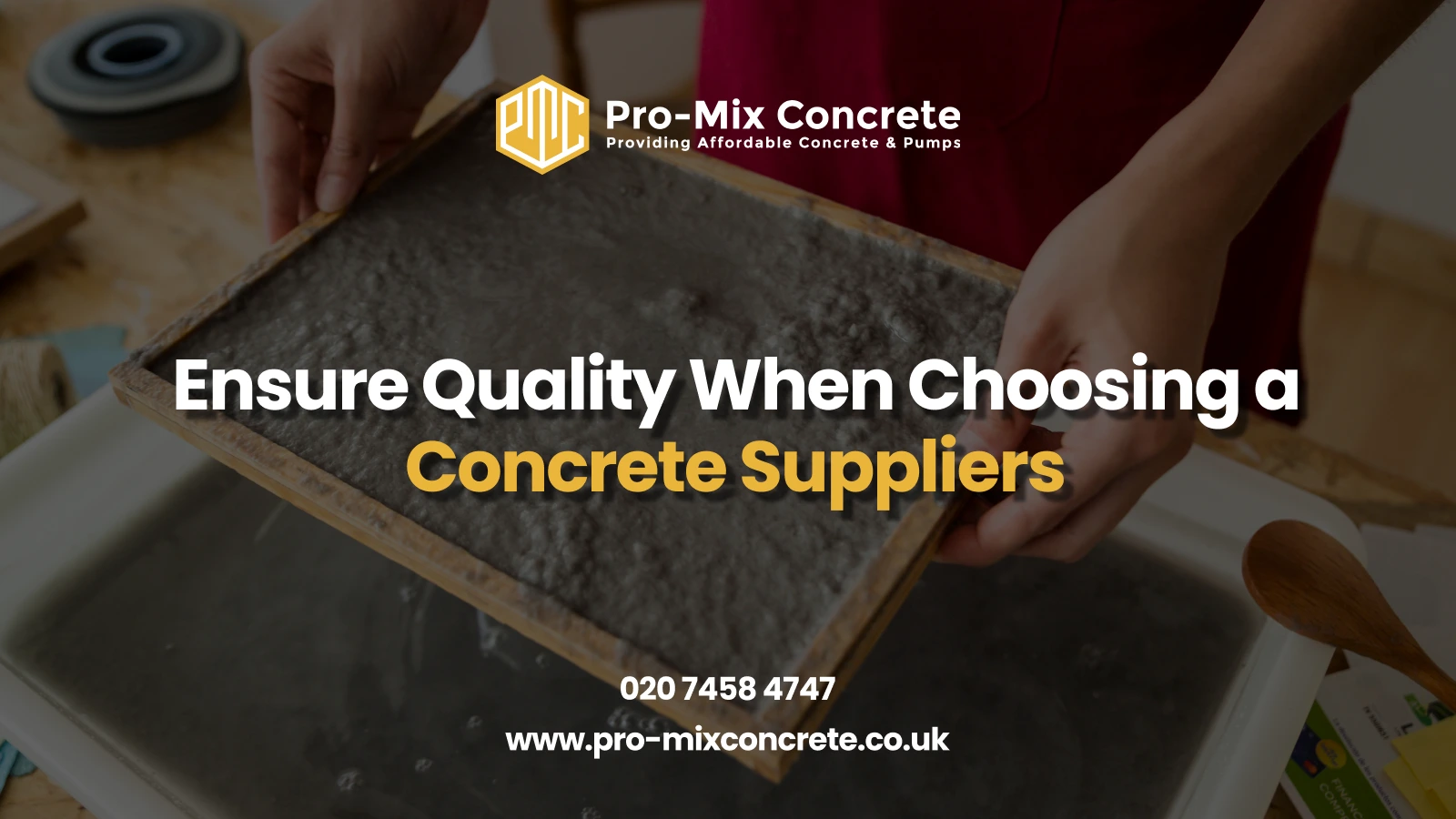 Two hands holding a tray of wet concrete, with the text "Ensure Quality When Choosing a Concrete Suppliers" in white and yellow, alongside the Pro-Mix Concrete logo, phone number 020 7458 4747, and website www.pro-mixconcrete.co.uk, set against a blurred background.