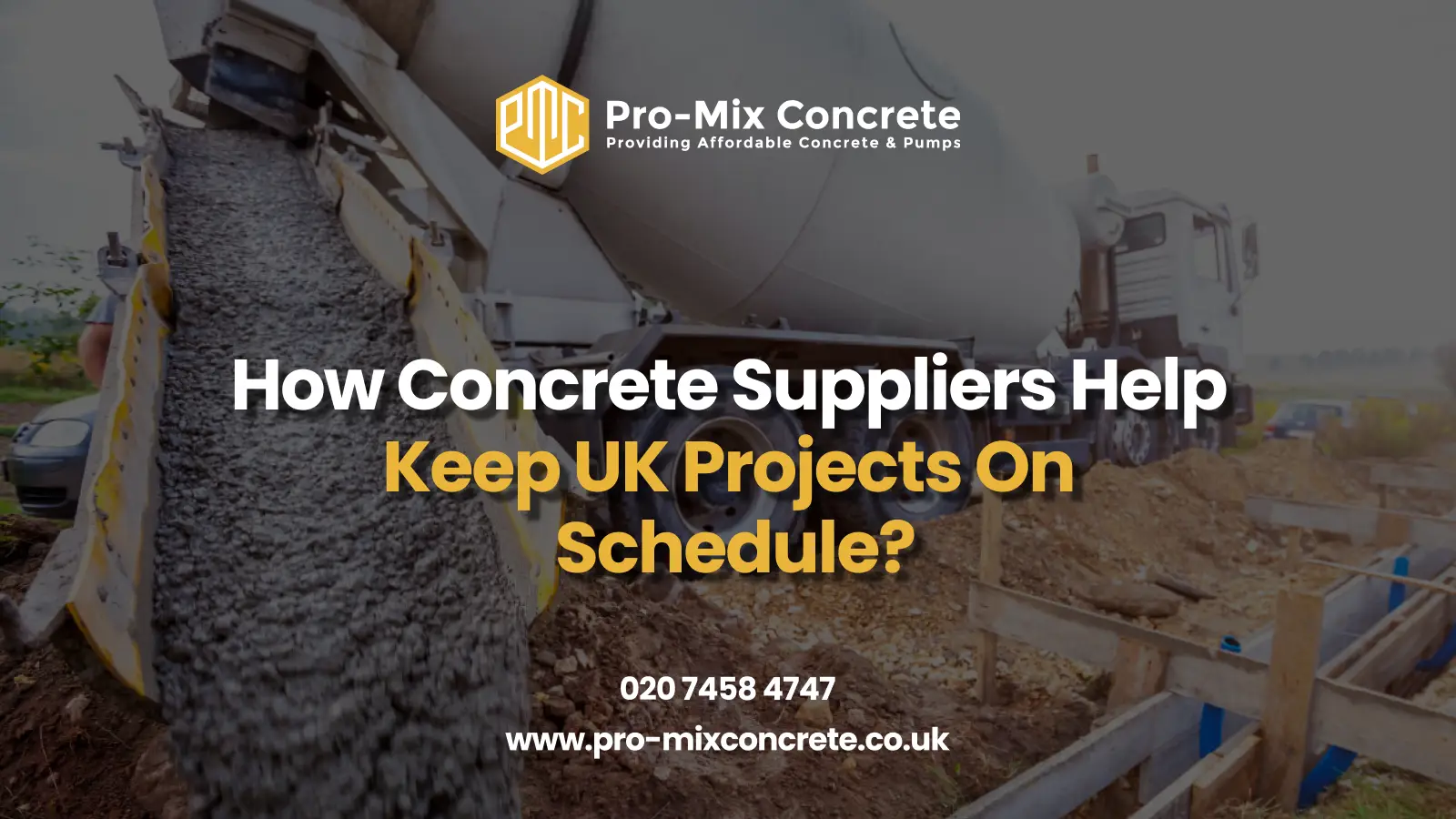 A construction site with a concrete mixer truck pouring concrete, featuring the Pro-Mix Concrete logo, the text "How Concrete Suppliers Help Keep UK Projects On Schedule?" in white and yellow, phone number 020 7458 4747, and website www.pro-mixconcrete.co.uk.