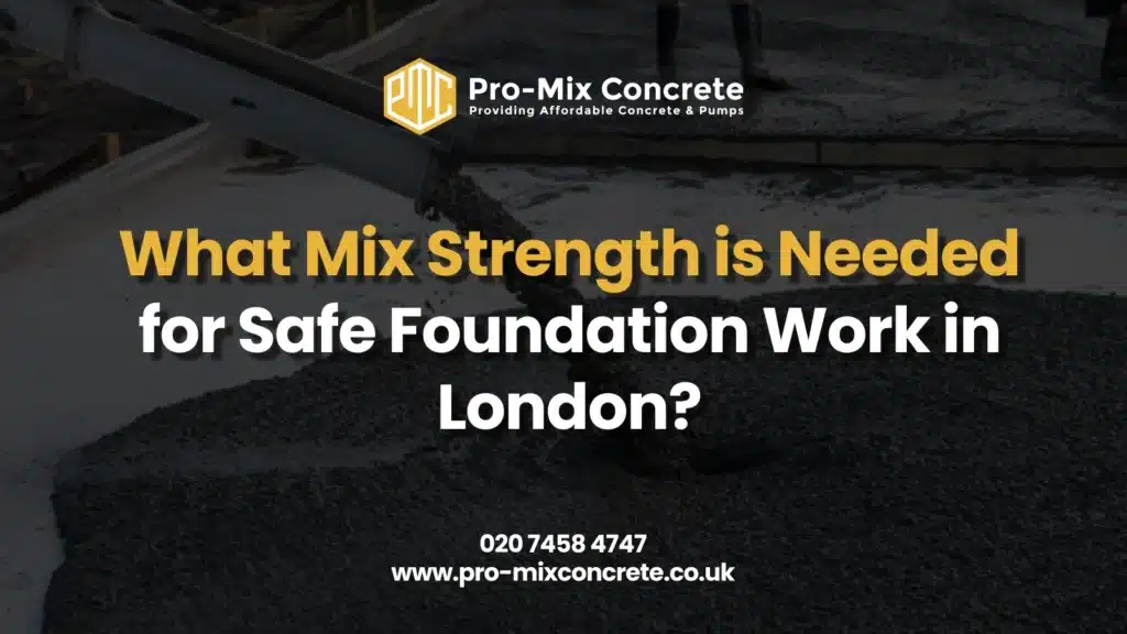 Pro-Mix Concrete logo and branding. The text reads: "What Mix Strength is Needed for Safe Foundation Work in London?" Below the main text is a contact number "020 7458 4747" and website "www.pro-mixconcrete.co.uk". The background is a dark, blurry image of wet concrete being poured from a chute onto a surface.
